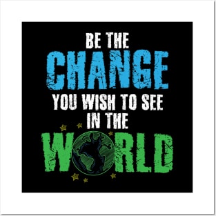 Be The Change You Wish To See In The World Posters and Art